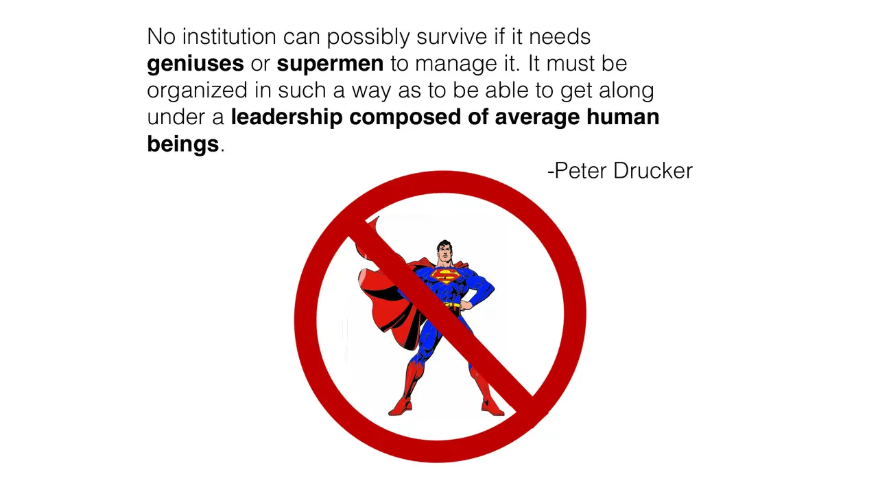 Slide: No institution can survive if it needs geniuses or supermen to manage it